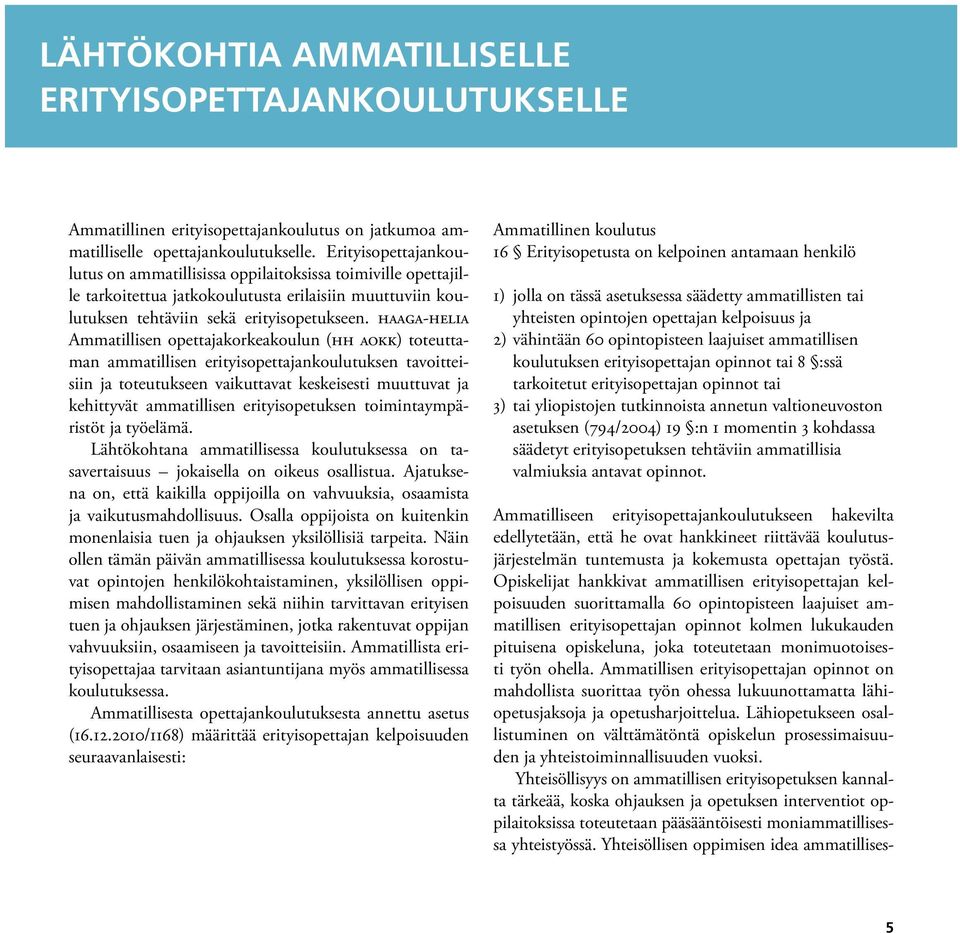 haaga-helia Ammatillisen opettajakorkeakoulun (hh aokk) toteuttaman ammatillisen erityisopettajankoulutuksen tavoitteisiin ja toteutukseen vaikuttavat keskeisesti muuttuvat ja kehittyvät ammatillisen