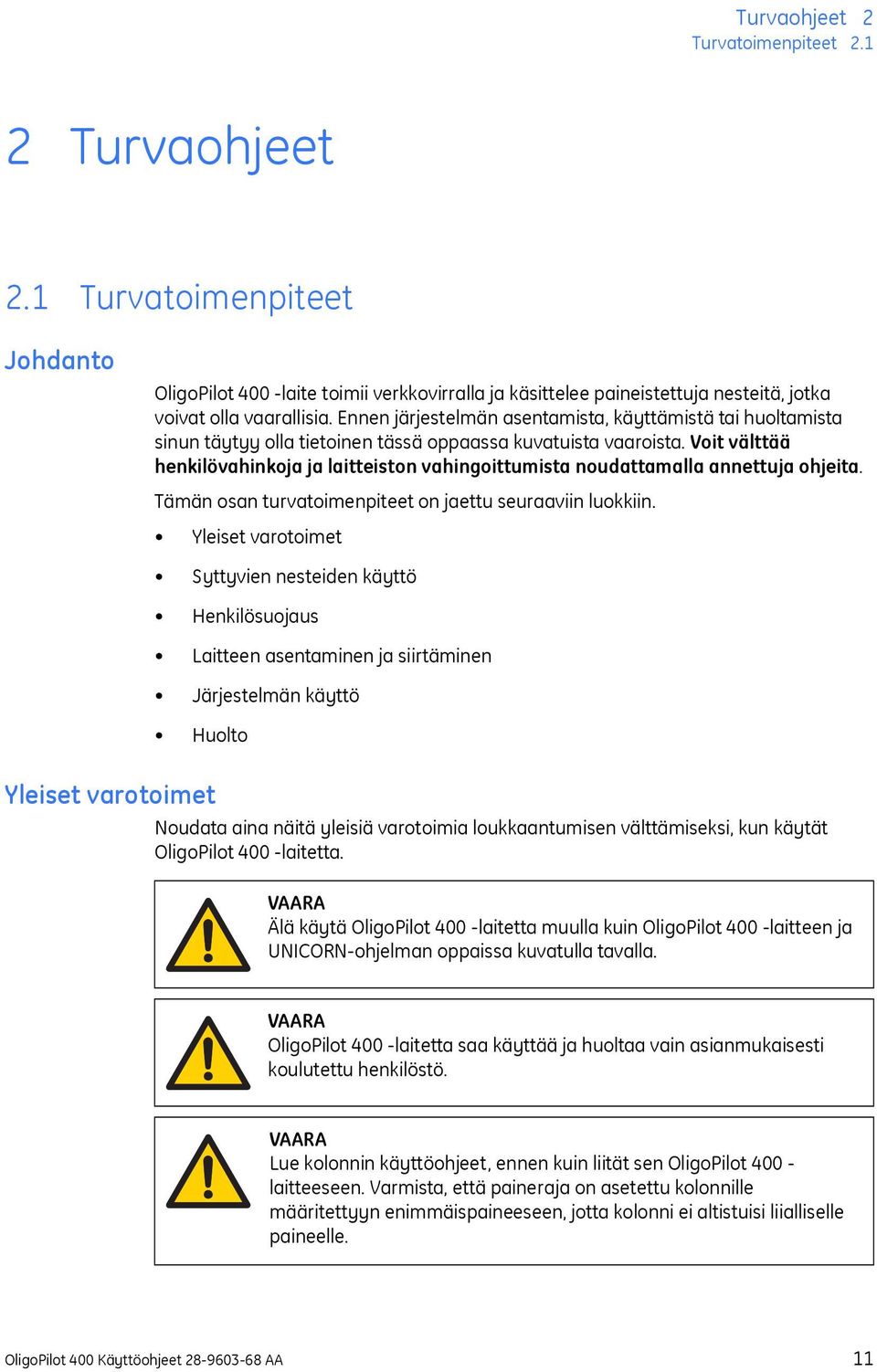 Voit välttää henkilövahinkoja ja laitteiston vahingoittumista noudattamalla annettuja ohjeita. Tämän osan turvatoimenpiteet on jaettu seuraaviin luokkiin.