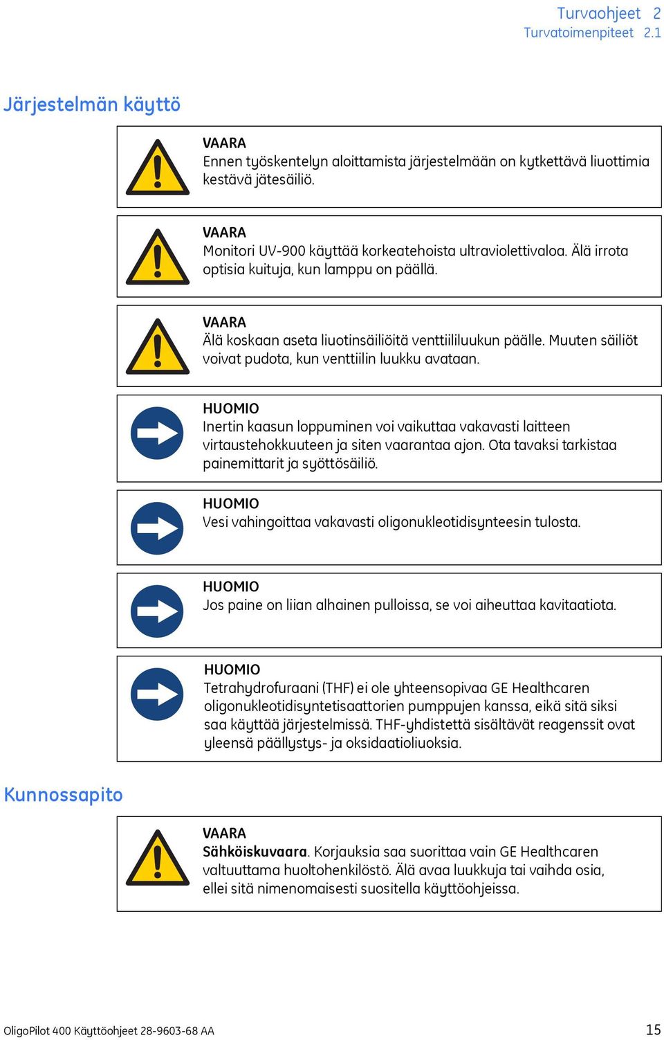 Muuten säiliöt voivat pudota, kun venttiilin luukku avataan. HUOMIO Inertin kaasun loppuminen voi vaikuttaa vakavasti laitteen virtaustehokkuuteen ja siten vaarantaa ajon.