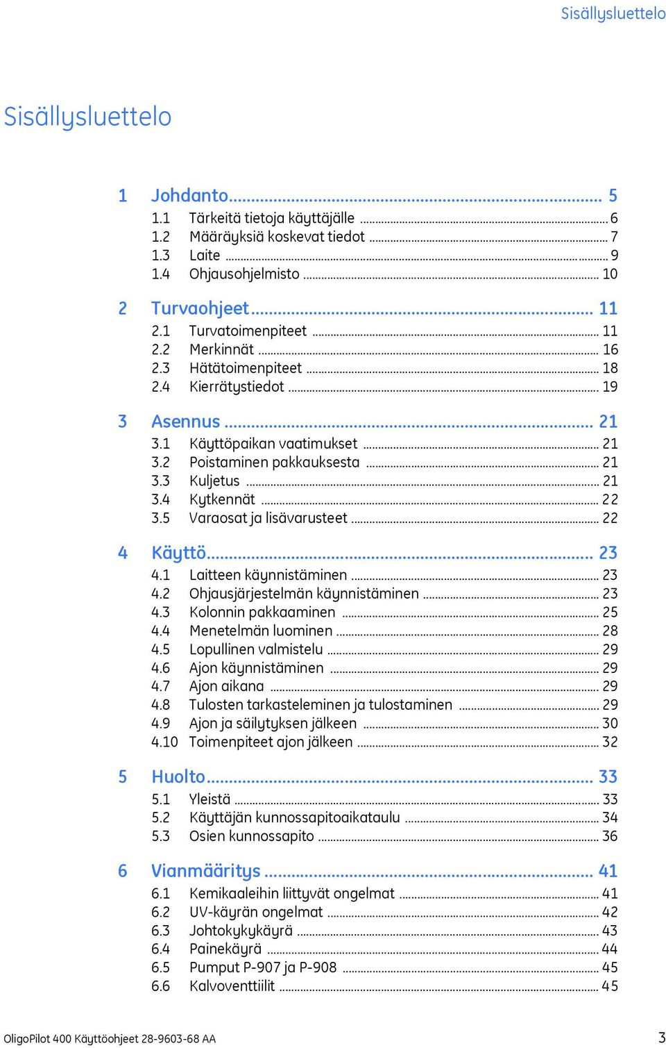 .. 21 3.4 Kytkennät... 22 3.5 Varaosat ja lisävarusteet... 22 4 Käyttö... 23 4.1 Laitteen käynnistäminen... 23 4.2 Ohjausjärjestelmän käynnistäminen... 23 4.3 Kolonnin pakkaaminen... 25 4.