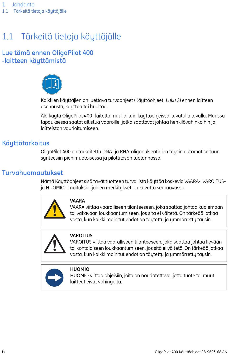 Älä käytä OligoPilot 400 -laitetta muulla kuin käyttöohjeissa kuvatulla tavalla. Muussa tapauksessa saatat altistua vaaroille, jotka saattavat johtaa henkilövahinkoihin ja laitteiston vaurioitumiseen.