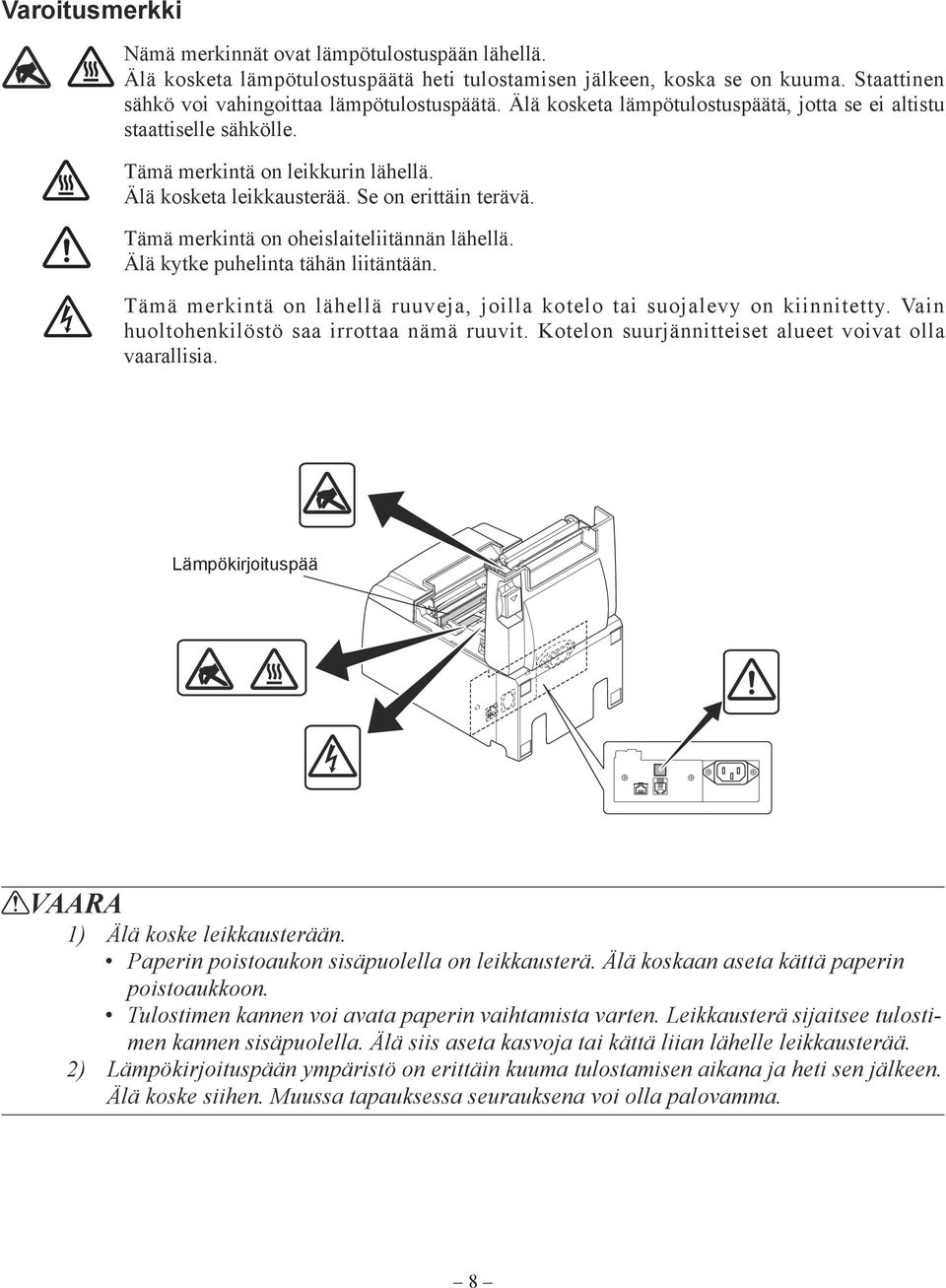 Tämä merkintä on oheislaiteliitännän lähellä. Älä kytke puhelinta tähän liitäntään. Tämä merkintä on lähellä ruuveja, joilla kotelo tai suojalevy on kiinnitetty.