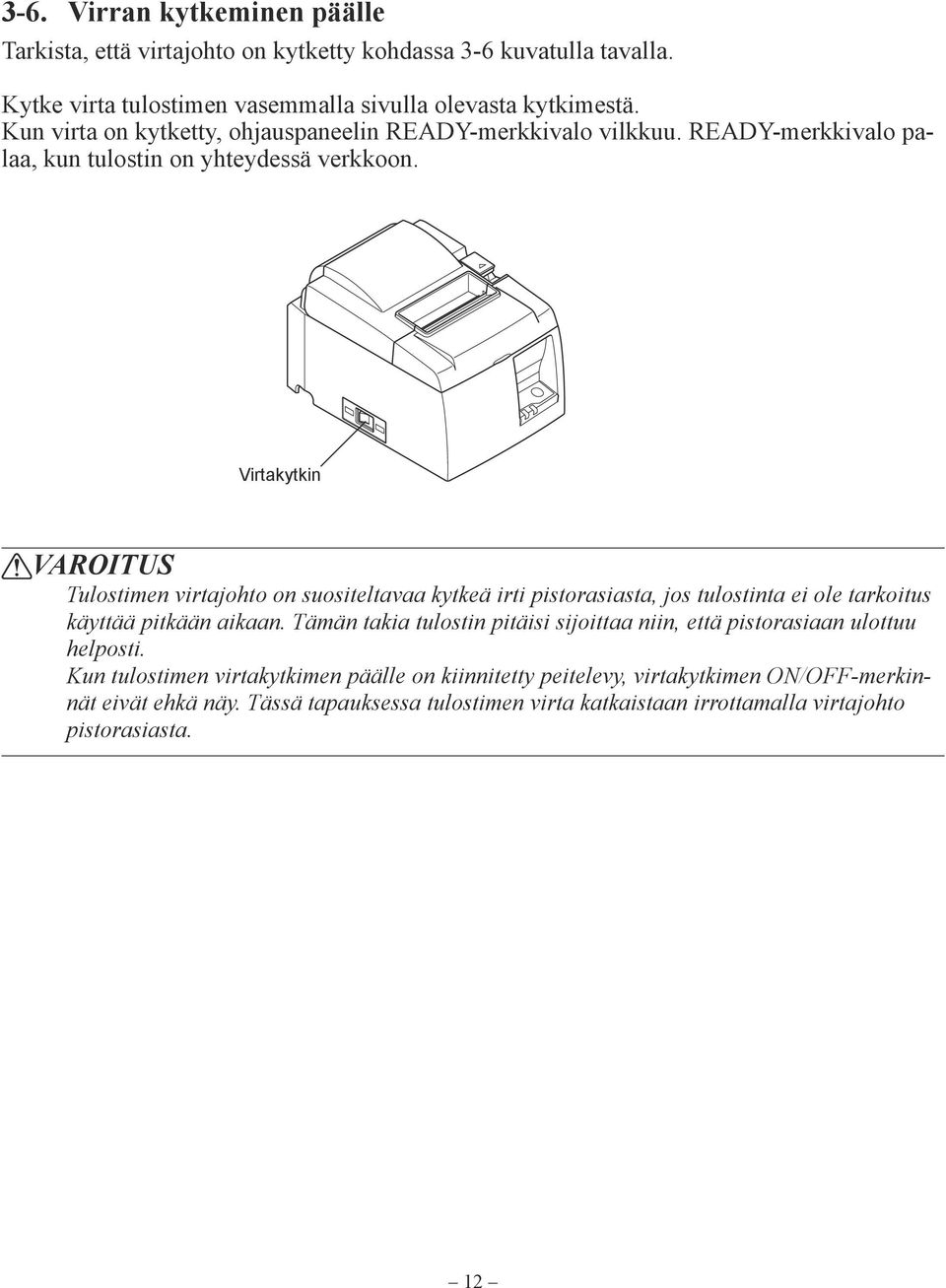 Virtakytkin VAROITUS Tulostimen virtajohto on suositeltavaa kytkeä irti pistorasiasta, jos tulostinta ei ole tarkoitus käyttää pitkään aikaan.