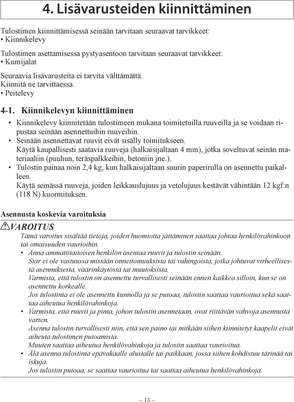 Kiinnikelevyn kiinnittäminen Kiinnikelevy kiinnitetään tulostimeen mukana toimitetuilla ruuveilla ja se voidaan ripustaa seinään asennettuihin ruuveihin.