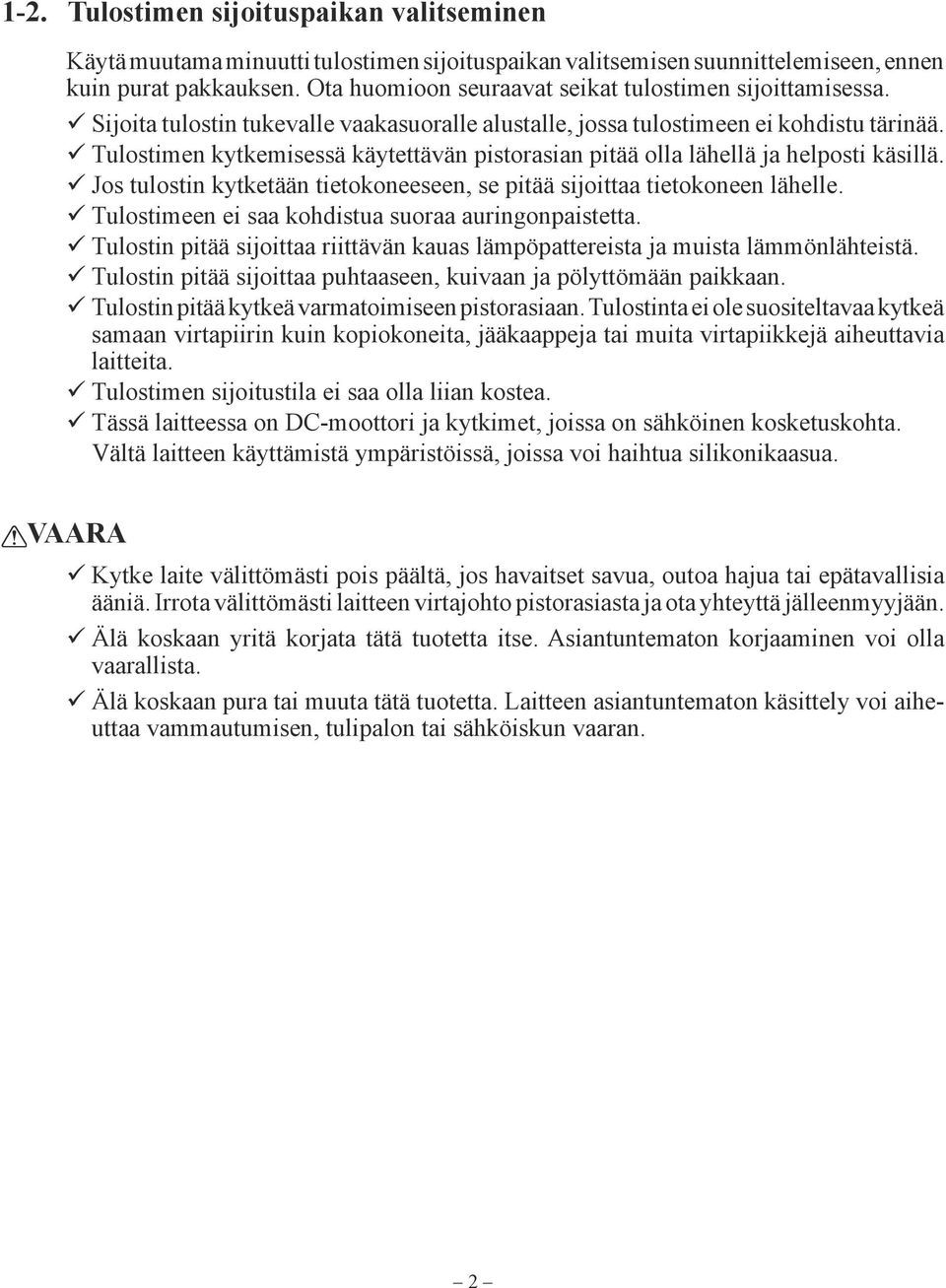 Tulostimen kytkemisessä käytettävän pistorasian pitää olla lähellä ja helposti käsillä. Jos tulostin kytketään tietokoneeseen, se pitää sijoittaa tietokoneen lähelle.