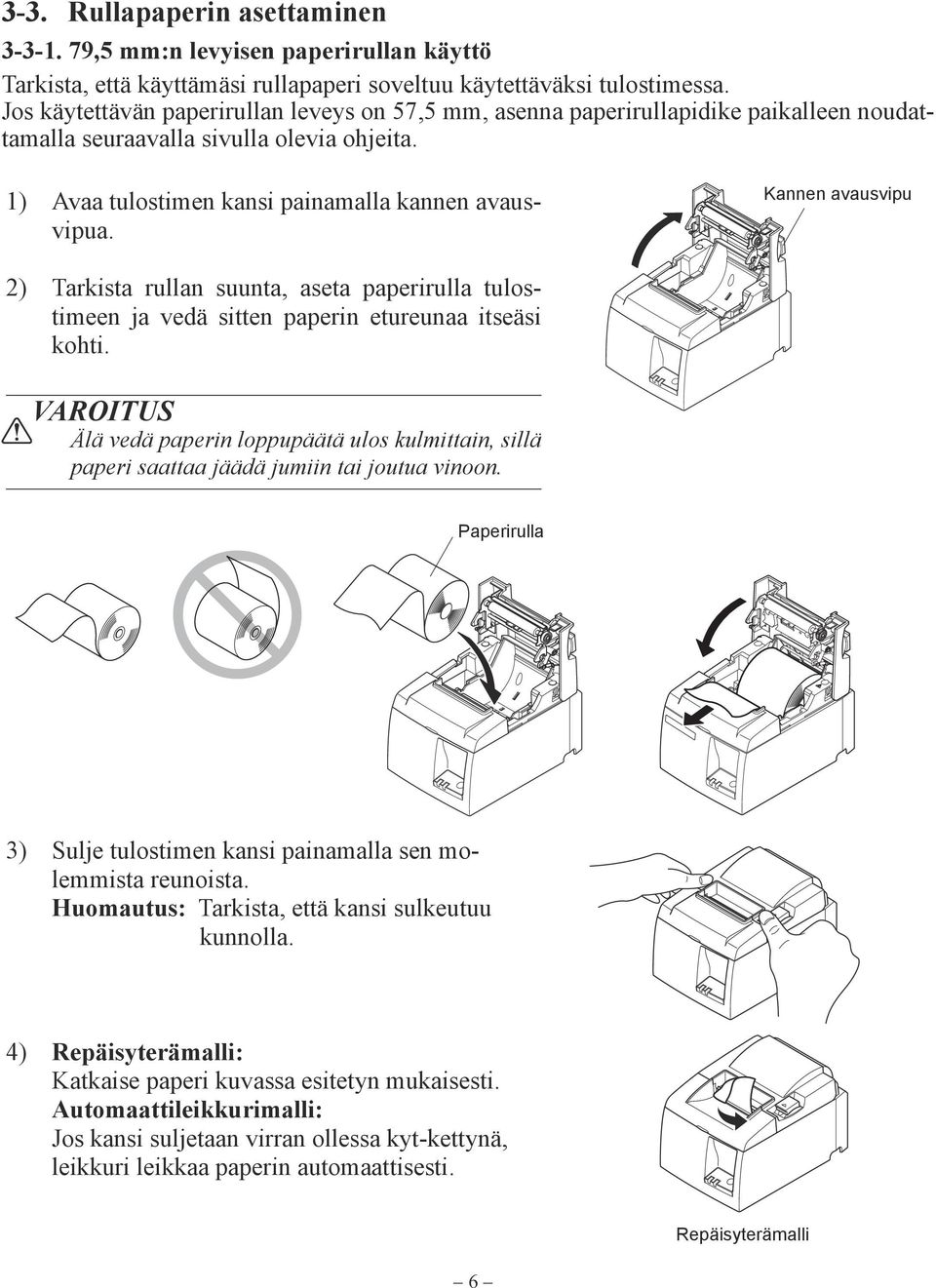 Kannen avausvipu 2) Tarkista rullan suunta, aseta paperirulla tulostimeen ja vedä sitten paperin etureunaa itseäsi kohti.