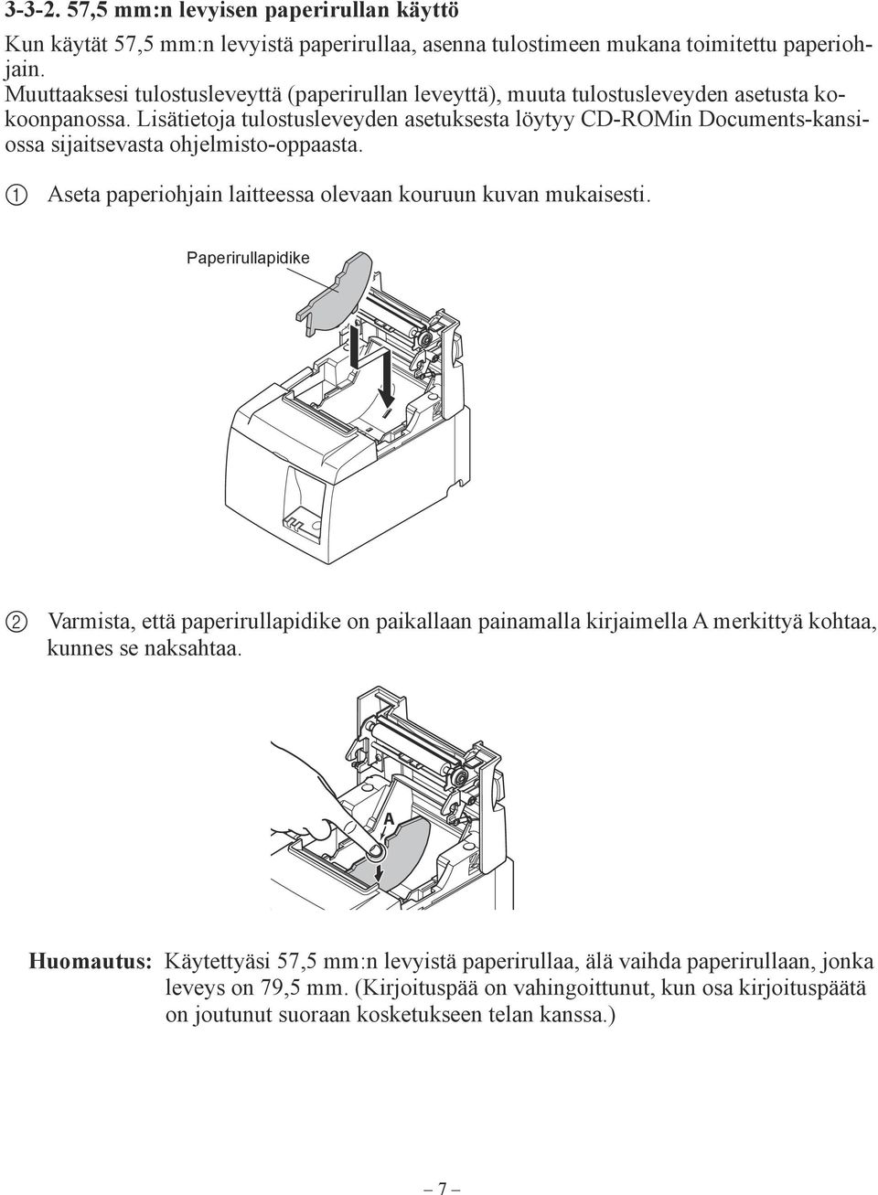 Lisätietoja tulostusleveyden asetuksesta löytyy CD-ROMin Documents-kansiossa sijaitsevasta ohjelmisto-oppaasta. 1 Aseta paperiohjain laitteessa olevaan kouruun kuvan mukaisesti.