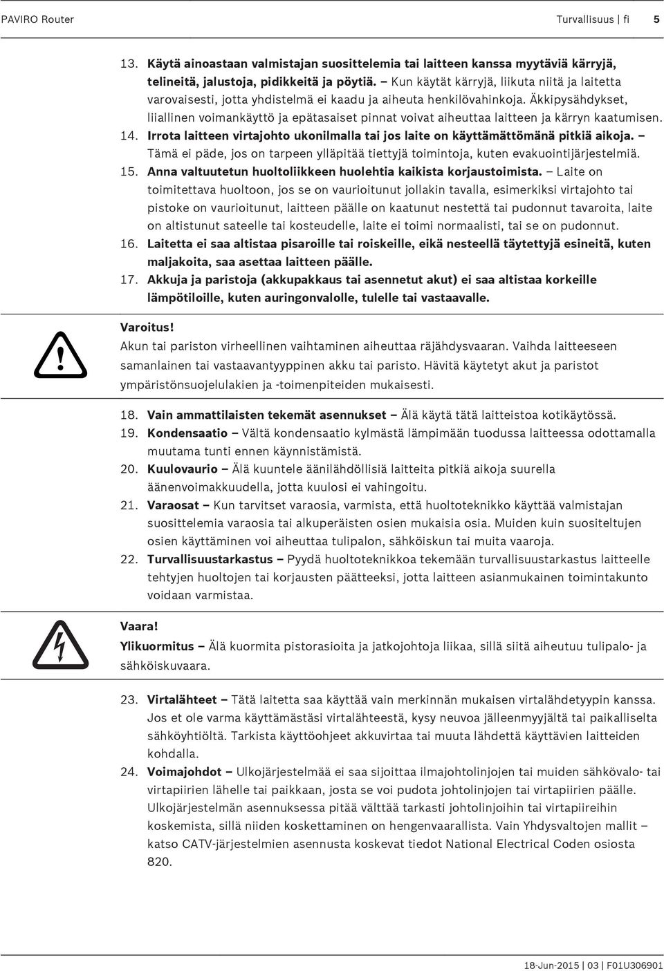 Äkkipysähdykset, liiallinen voimankäyttö ja epätasaiset pinnat voivat aiheuttaa laitteen ja kärryn kaatumisen. 14.