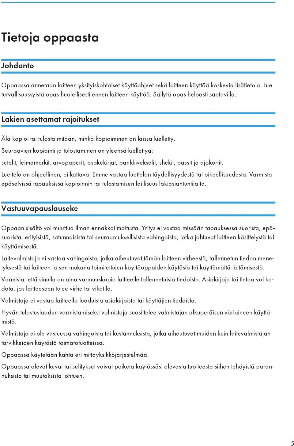Seuraavien kopiointi ja tulostaminen on yleensä kiellettyä: setelit, leimamerkit, arvopaperit, osakekirjat, pankkivekselit, shekit, passit ja ajokortit. Luettelo on ohjeellinen, ei kattava.