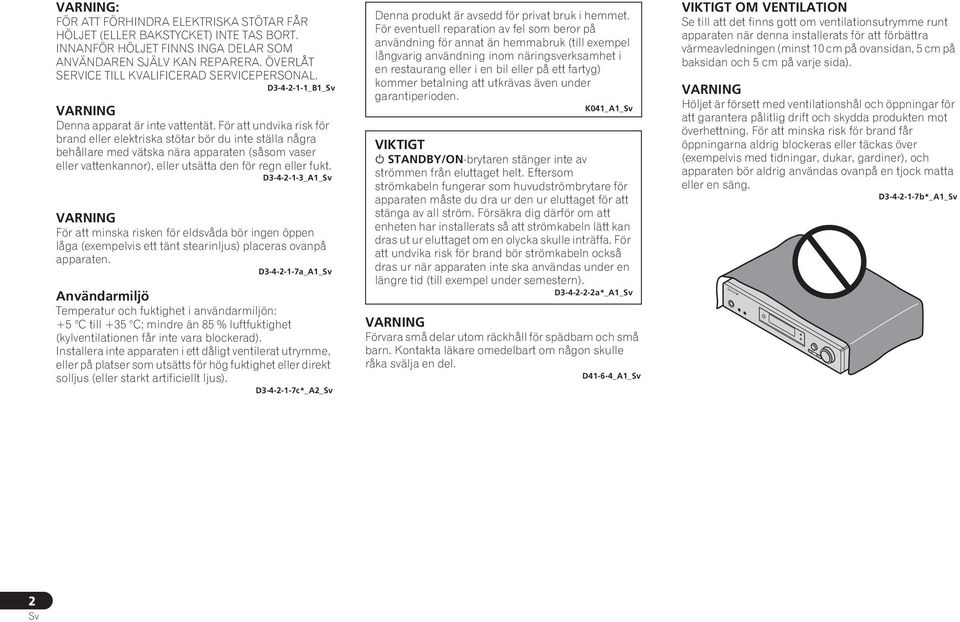 För att undvika risk för brand eller elektriska stötar bör du inte ställa några behållare med vätska nära apparaten (såsom vaser eller vattenkannor), eller utsätta den för regn eller fukt.