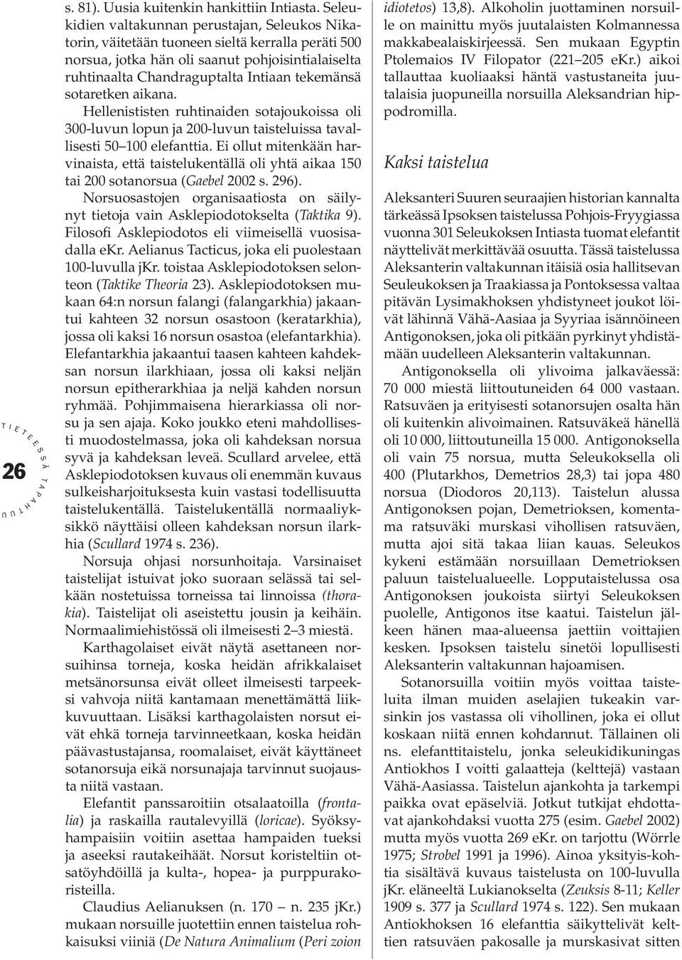sotaretken aikana. ellenististen ruhtinaiden sotajoukoissa oli 300-luvun lopun ja 200-luvun taisteluissa tavallisesti 50 100 elefanttia.