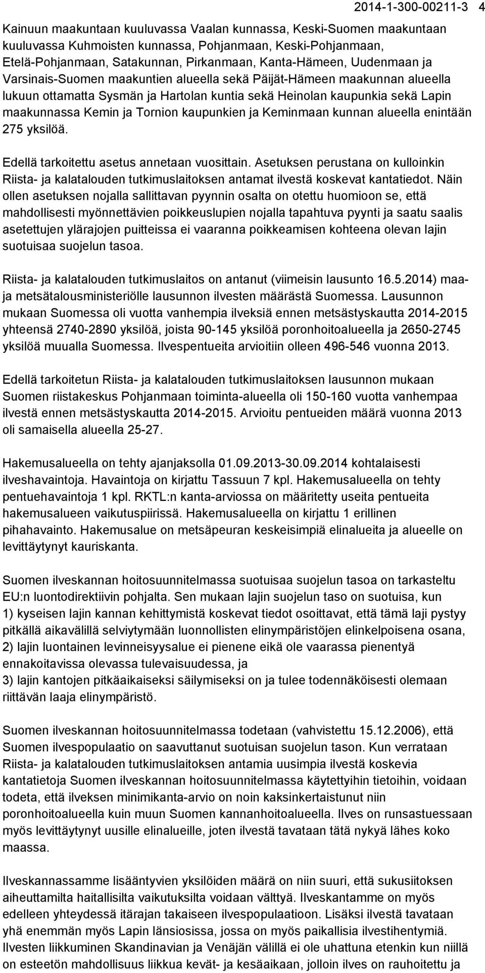 ja Tornion kaupunkien ja Keminmaan kunnan alueella enintään 275 yksilöä. Edellä tarkoitettu asetus annetaan vuosittain.