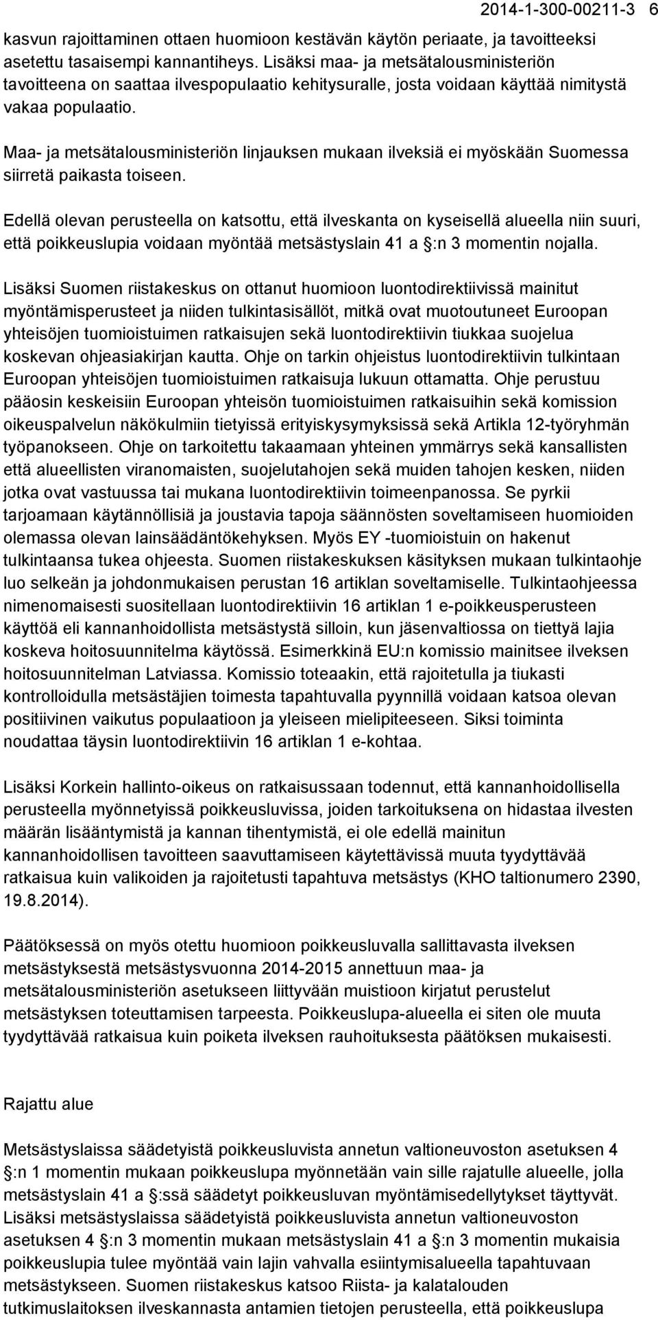 Maa- ja metsätalousministeriön linjauksen mukaan ilveksiä ei myöskään Suomessa siirretä paikasta toiseen.