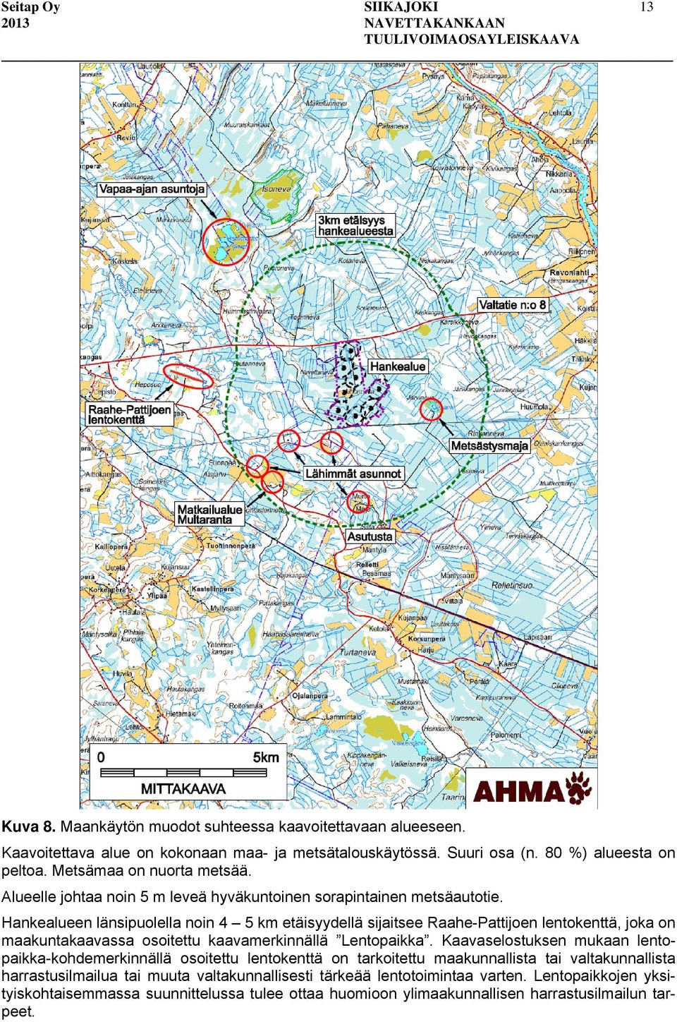 Hankealueen länsipuolella noin 4 5 km etäisyydellä sijaitsee Raahe-Pattijoen lentokenttä, joka on maakuntakaavassa osoitettu kaavamerkinnällä Lentopaikka.