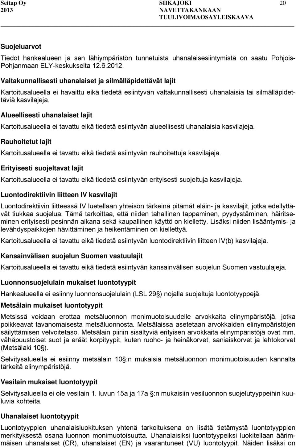 Alueellisesti uhanalaiset lajit Kartoitusalueella ei tavattu eikä tiedetä esiintyvän alueellisesti uhanalaisia kasvilajeja.