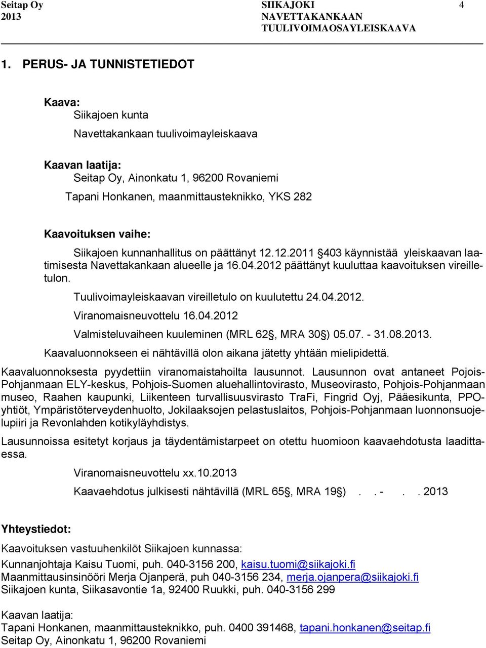 vaihe: Siikajoen kunnanhallitus on päättänyt 12.12.2011 403 käynnistää yleiskaavan laatimisesta Navettakankaan alueelle ja 16.04.2012 päättänyt kuuluttaa kaavoituksen vireilletulon.