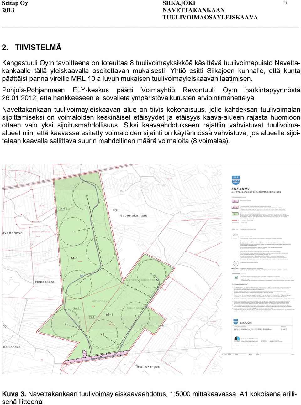 Pohjois-Pohjanmaan ELY-keskus päätti Voimayhtiö Revontuuli Oy:n harkintapyynnöstä 26.01.2012, että hankkeeseen ei sovelleta ympäristövaikutusten arviointimenettelyä.