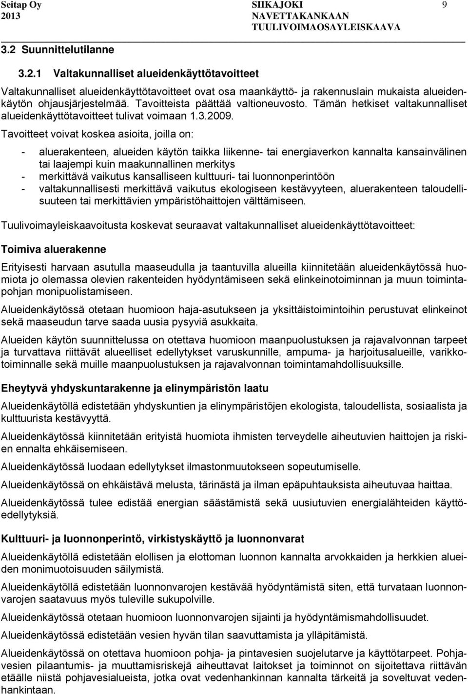 Tavoitteet voivat koskea asioita, joilla on: - aluerakenteen, alueiden käytön taikka liikenne- tai energiaverkon kannalta kansainvälinen tai laajempi kuin maakunnallinen merkitys - merkittävä