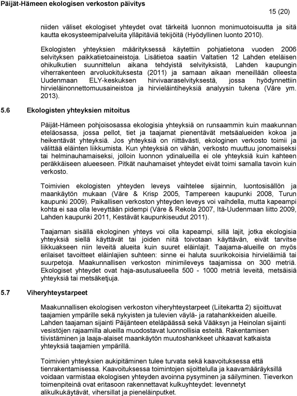 Lisätietoa saatiin Valtatien 12 Lahden eteläisen ohikulkutien suunnittelun aikana tehdyistä selvityksistä, Lahden kaupungin viherrakenteen arvoluokituksesta (2011) ja samaan aikaan meneillään