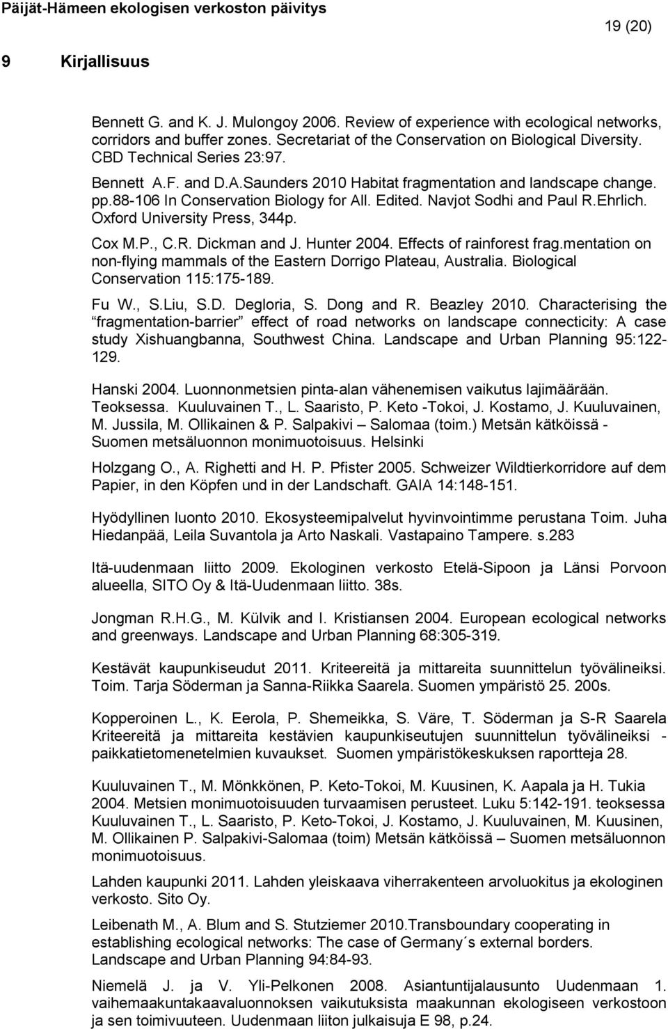 88-106 In Conservation Biology for All. Edited. Navjot Sodhi and Paul R.Ehrlich. Oxford University Press, 344p. Cox M.P., C.R. Dickman and J. Hunter 2004. Effects of rainforest frag.