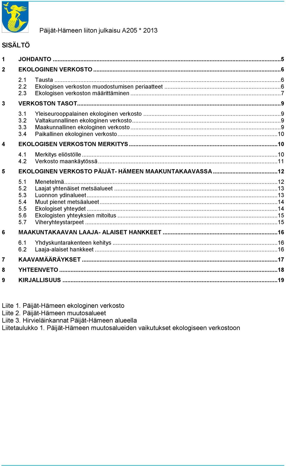 .. 10 4 EKOLOGISEN VERKOSTON MERKITYS... 10 4.1 Merkitys eliöstölle... 10 4.2 Verkosto maankäytössä... 11 5 EKOLOGINEN VERKOSTO PÄIJÄT- HÄMEEN MAAKUNTAKAAVASSA... 12 5.1 Menetelmä... 12 5.2 Laajat yhtenäiset metsäalueet.