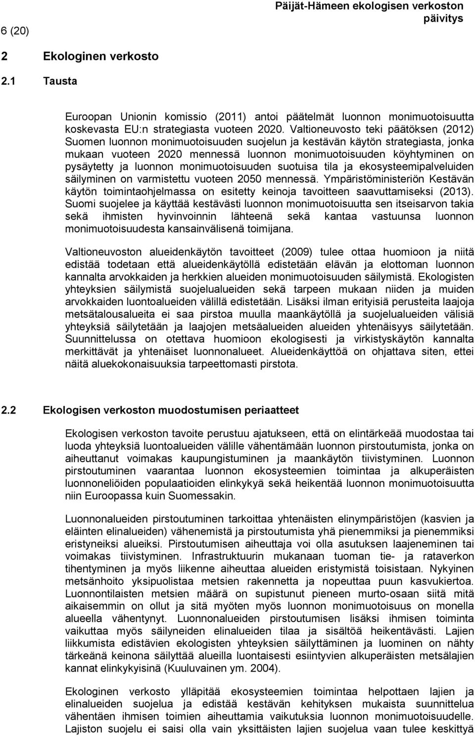 luonnon monimuotoisuuden suotuisa tila ja ekosysteemipalveluiden säilyminen on varmistettu vuoteen 2050 mennessä.