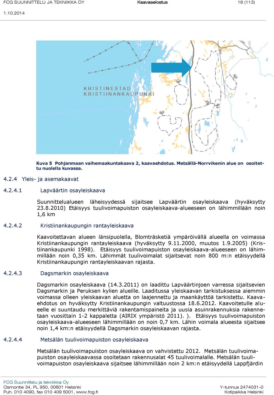 2010) Etäisyys tuulivoimapuiston osayleiskaava-alueeseen on lähimmillään noin 1,6 km 4.