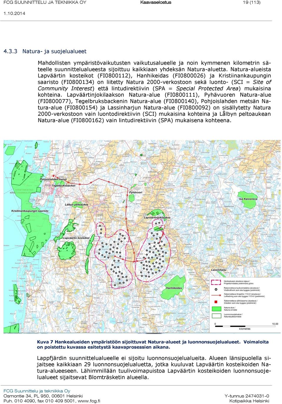 Natura-alueista Lapväärtin kosteikot (FI0800112), Hanhikeidas (FI0800026) ja Kristiinankaupungin saaristo (FI0800134) on liitetty Natura 2000-verkostoon sekä luonto- (SCI = Site of Community