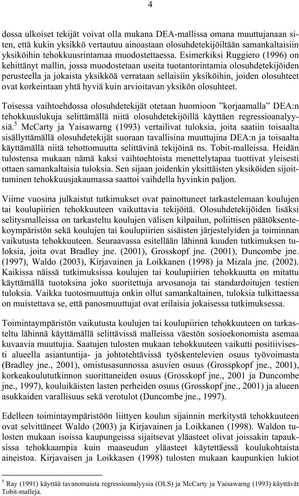 Esimerkiksi Ruggiero (1996) on kehittänyt mallin, jossa muodostetaan useita tuotantorintamia olosuhdetekijöiden perusteella ja jokaista yksikköä verrataan sellaisiin yksiköihin, joiden olosuhteet