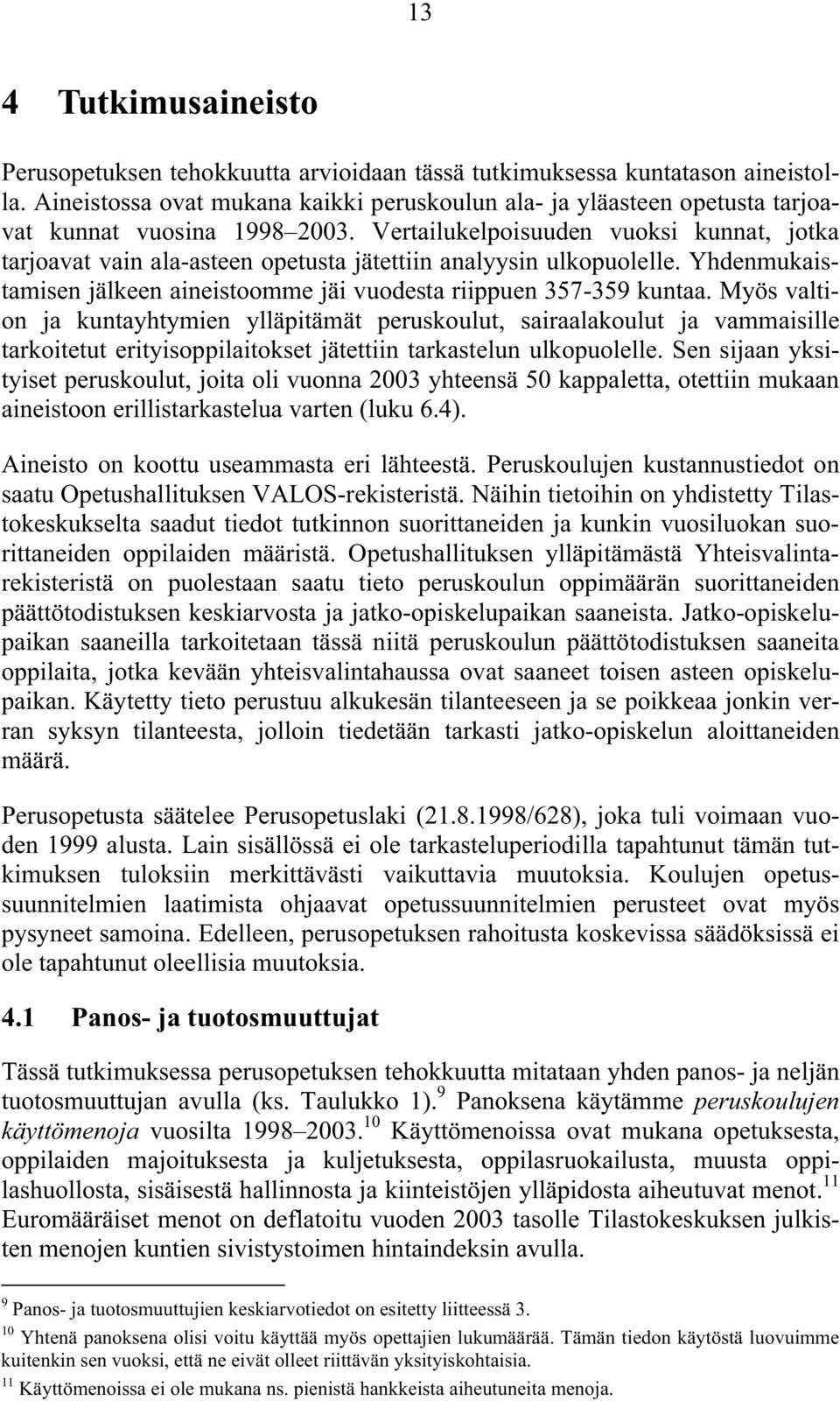 Vertailukelpoisuuden vuoksi kunnat, jotka tarjoavat vain ala-asteen opetusta jätettiin analyysin ulkopuolelle. Yhdenmukaistamisen jälkeen aineistoomme jäi vuodesta riippuen 357-359 kuntaa.