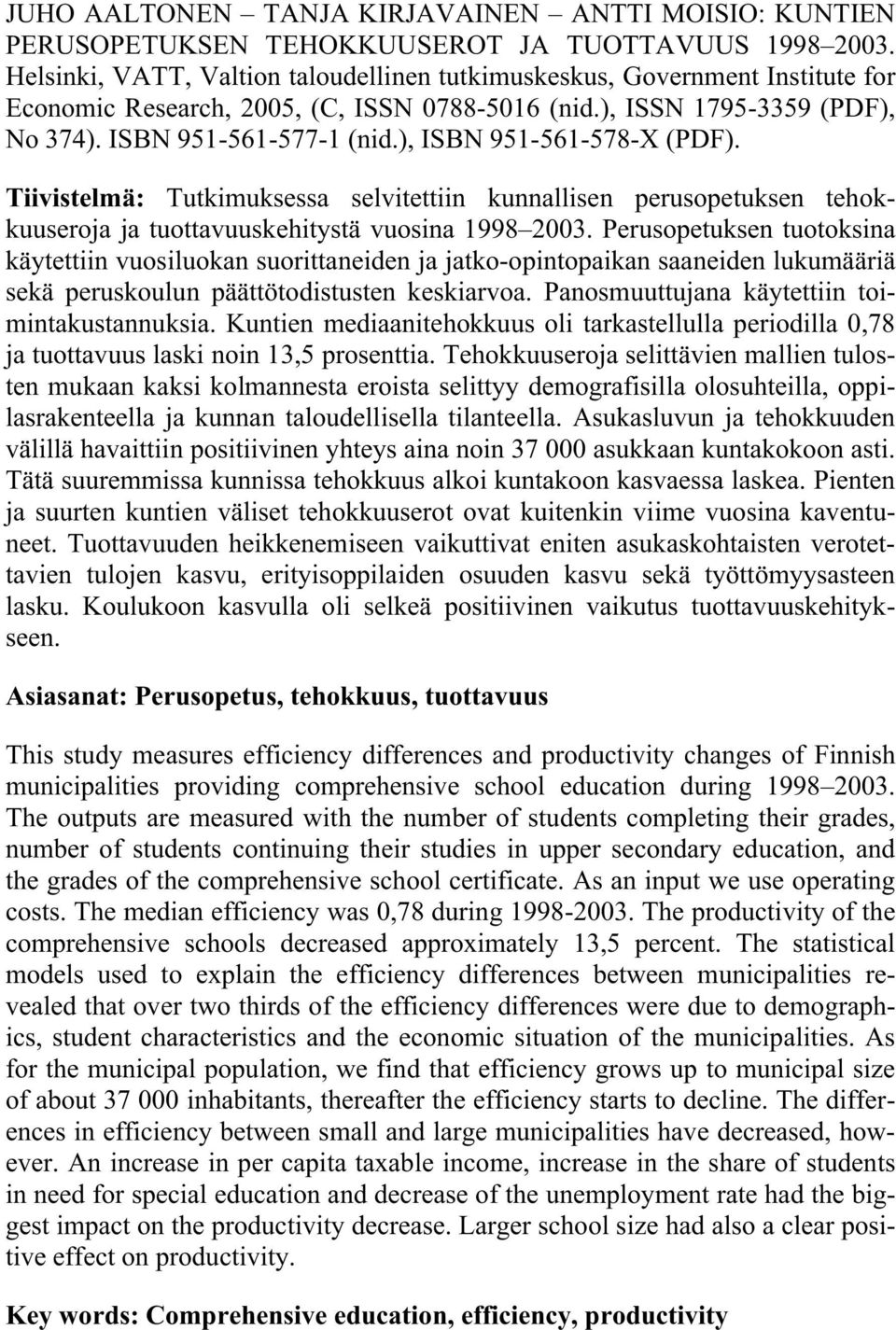 ), ISBN 951-561-578-X (PDF). Tiivistelmä: Tutkimuksessa selvitettiin kunnallisen perusopetuksen tehokkuuseroja ja tuottavuuskehitystä vuosina 1998 2003.