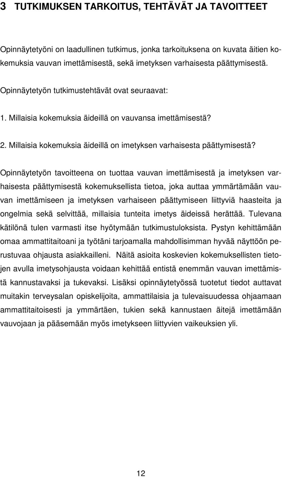 Opinnäytetyön tavoitteena on tuottaa vauvan imettämisestä ja imetyksen varhaisesta päättymisestä kokemuksellista tietoa, joka auttaa ymmärtämään vauvan imettämiseen ja imetyksen varhaiseen