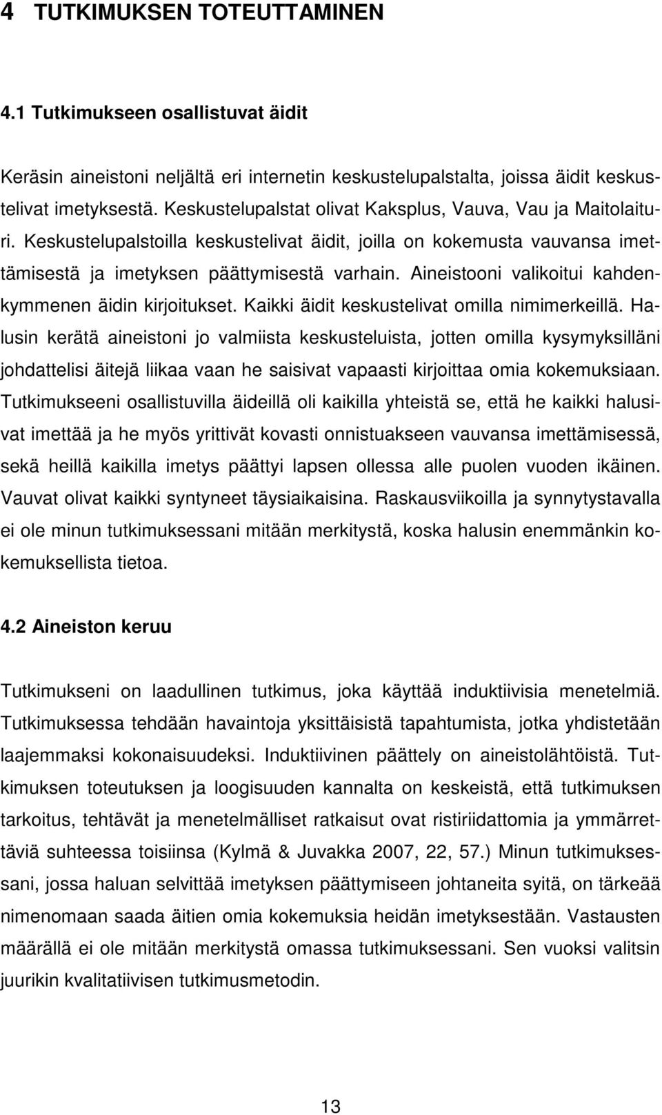 Aineistooni valikoitui kahdenkymmenen äidin kirjoitukset. Kaikki äidit keskustelivat omilla nimimerkeillä.