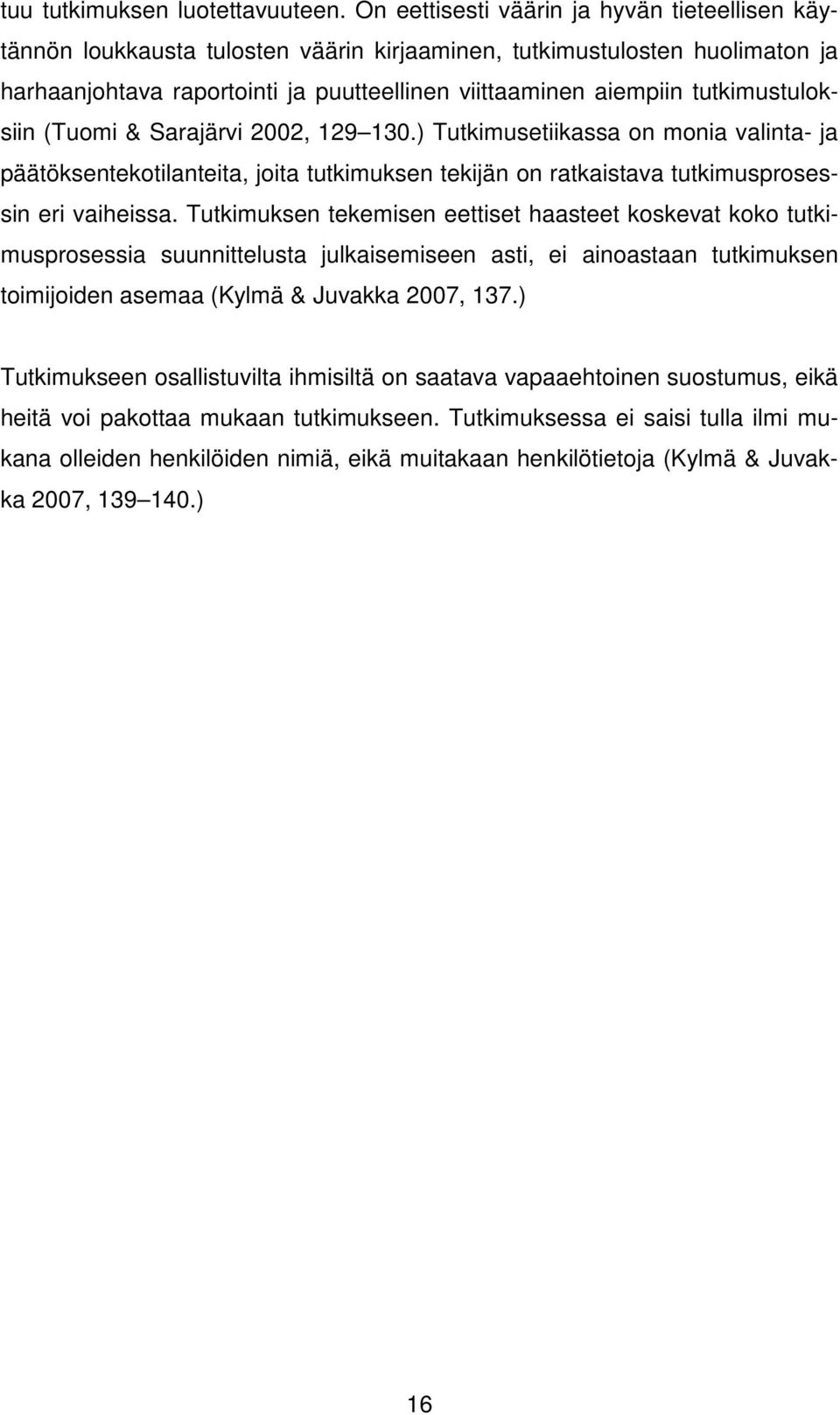 tutkimustuloksiin (Tuomi & Sarajärvi 2002, 129 130.) Tutkimusetiikassa on monia valinta- ja päätöksentekotilanteita, joita tutkimuksen tekijän on ratkaistava tutkimusprosessin eri vaiheissa.