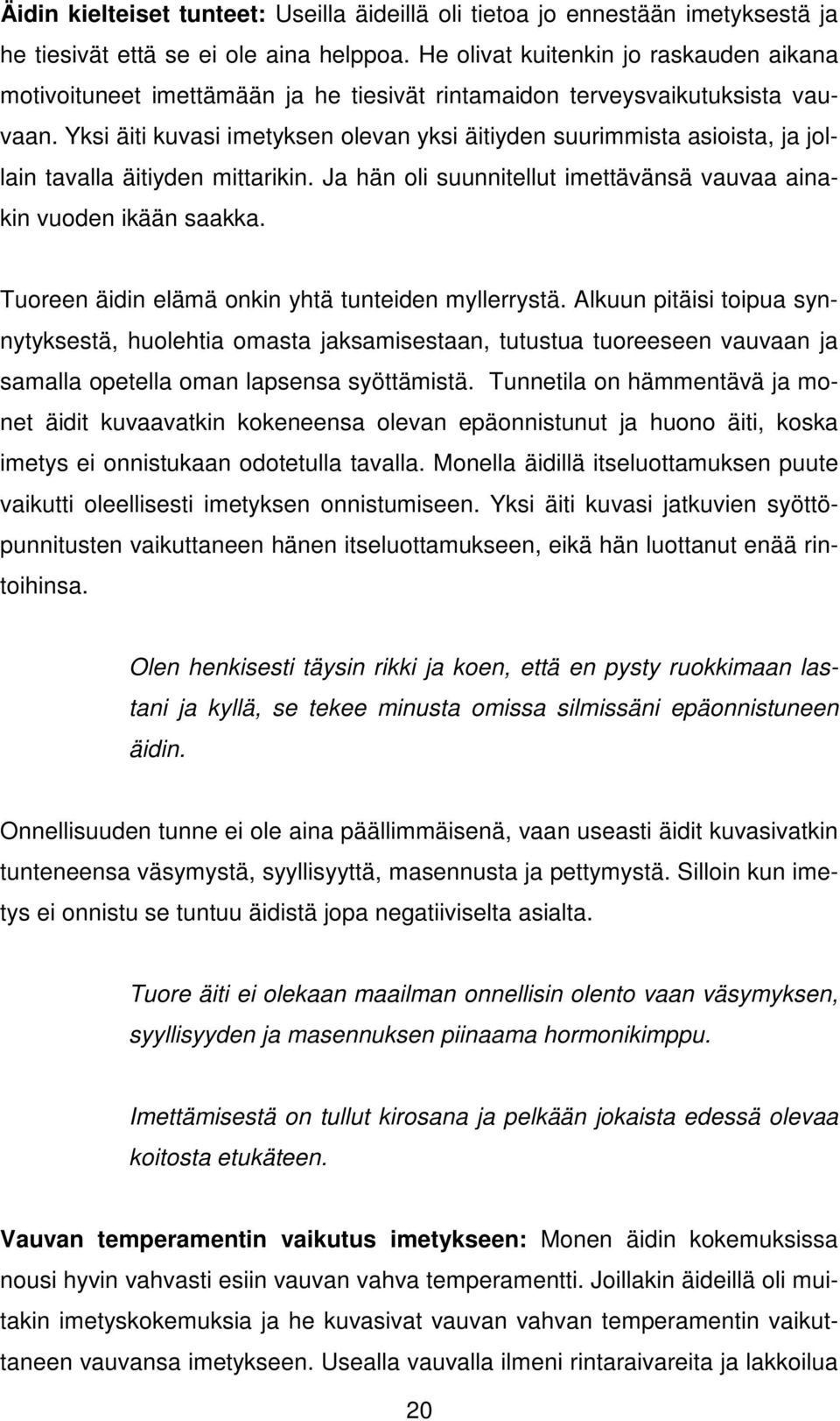 Yksi äiti kuvasi imetyksen olevan yksi äitiyden suurimmista asioista, ja jollain tavalla äitiyden mittarikin. Ja hän oli suunnitellut imettävänsä vauvaa ainakin vuoden ikään saakka.