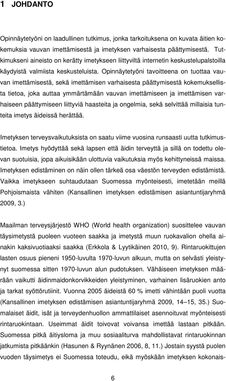 Opinnäytetyöni tavoitteena on tuottaa vauvan imettämisestä, sekä imettämisen varhaisesta päättymisestä kokemuksellista tietoa, joka auttaa ymmärtämään vauvan imettämiseen ja imettämisen varhaiseen