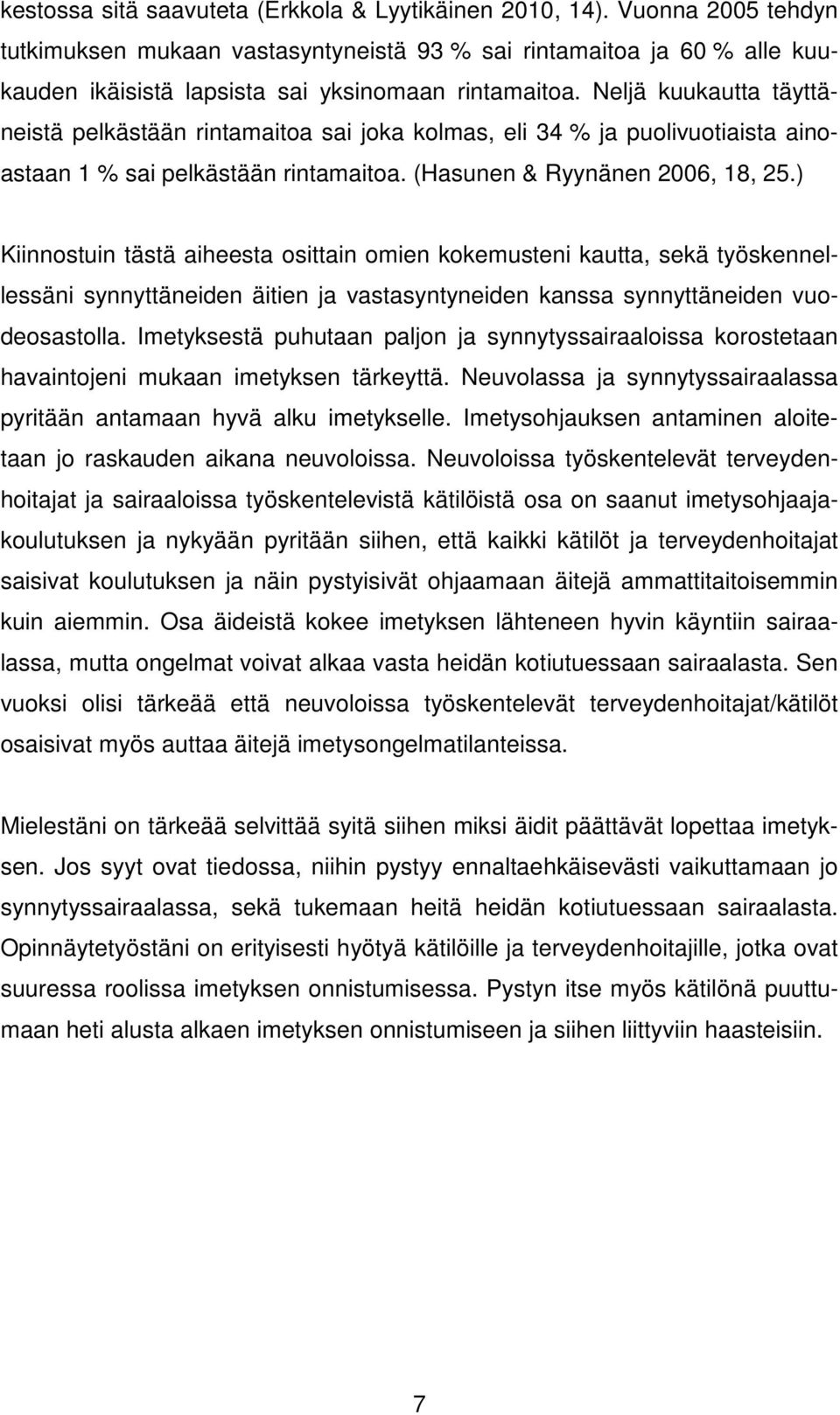 Neljä kuukautta täyttäneistä pelkästään rintamaitoa sai joka kolmas, eli 34 % ja puolivuotiaista ainoastaan 1 % sai pelkästään rintamaitoa. (Hasunen & Ryynänen 2006, 18, 25.