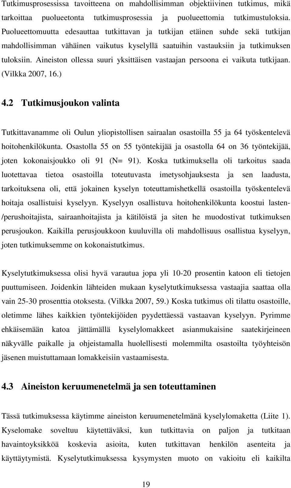 Aineiston ollessa suuri yksittäisen vastaajan persoona ei vaikuta tutkijaan. (Vilkka 2007, 16.) 4.