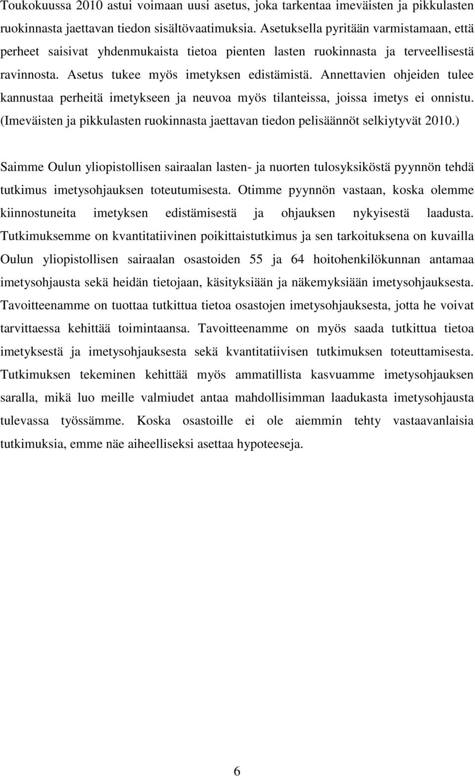 Annettavien ohjeiden tulee kannustaa perheitä imetykseen ja neuvoa myös tilanteissa, joissa imetys ei onnistu. (Imeväisten ja pikkulasten ruokinnasta jaettavan tiedon pelisäännöt selkiytyvät 2010.