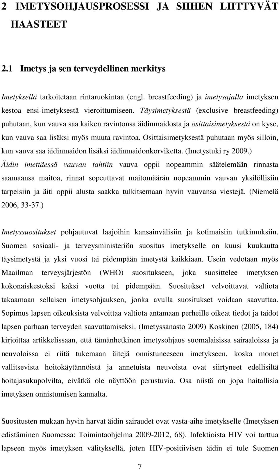 Täysimetyksestä (exclusive breastfeeding) puhutaan, kun vauva saa kaiken ravintonsa äidinmaidosta ja osittaisimetyksestä on kyse, kun vauva saa lisäksi myös muuta ravintoa.