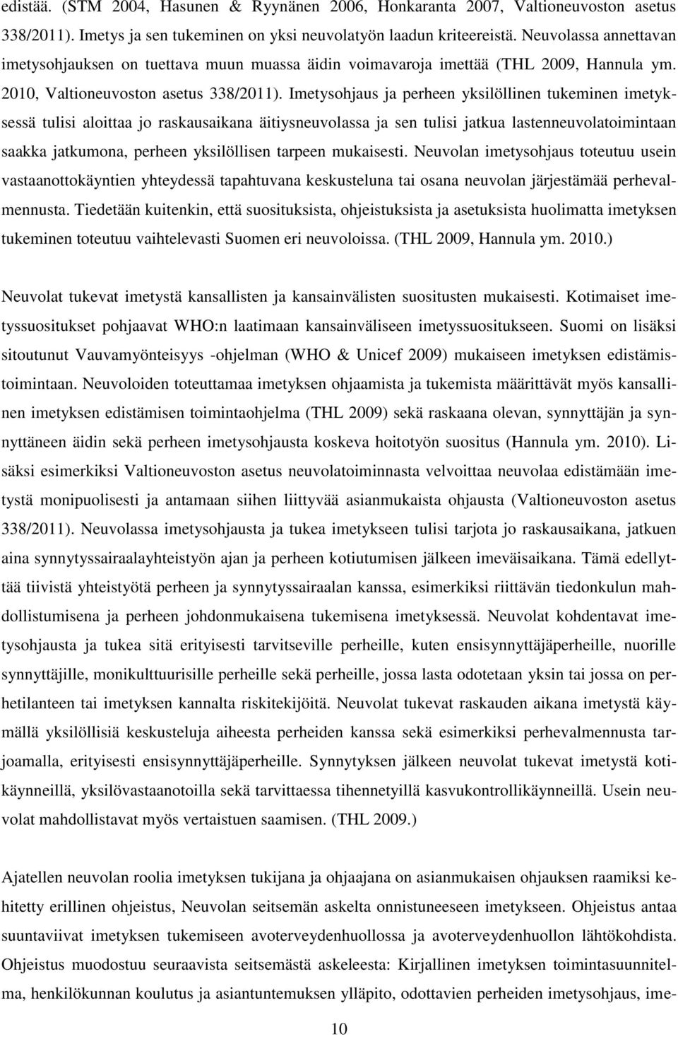 Imetysohjaus ja perheen yksilöllinen tukeminen imetyksessä tulisi aloittaa jo raskausaikana äitiysneuvolassa ja sen tulisi jatkua lastenneuvolatoimintaan saakka jatkumona, perheen yksilöllisen