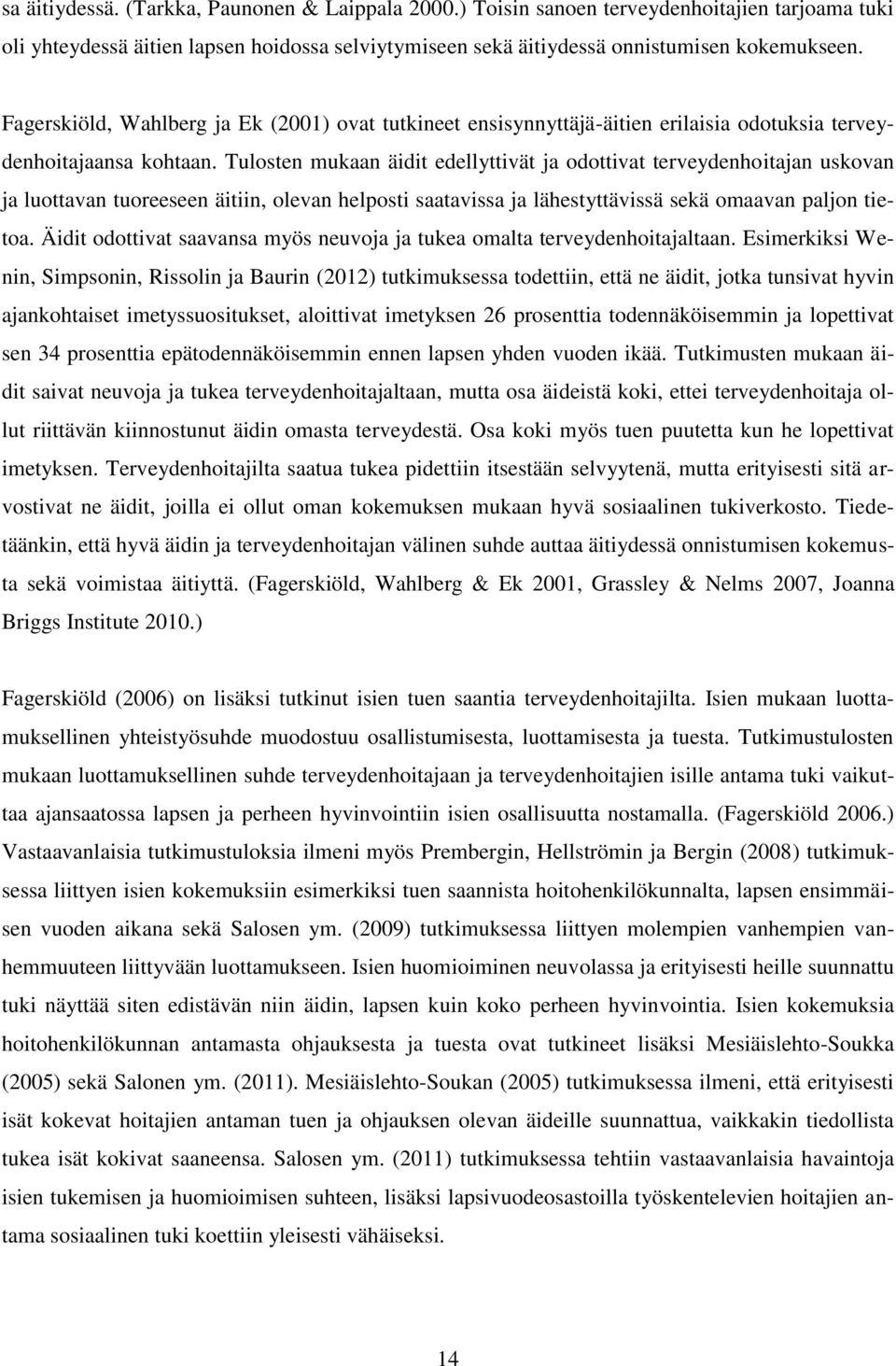 Tulosten mukaan äidit edellyttivät ja odottivat terveydenhoitajan uskovan ja luottavan tuoreeseen äitiin, olevan helposti saatavissa ja lähestyttävissä sekä omaavan paljon tietoa.