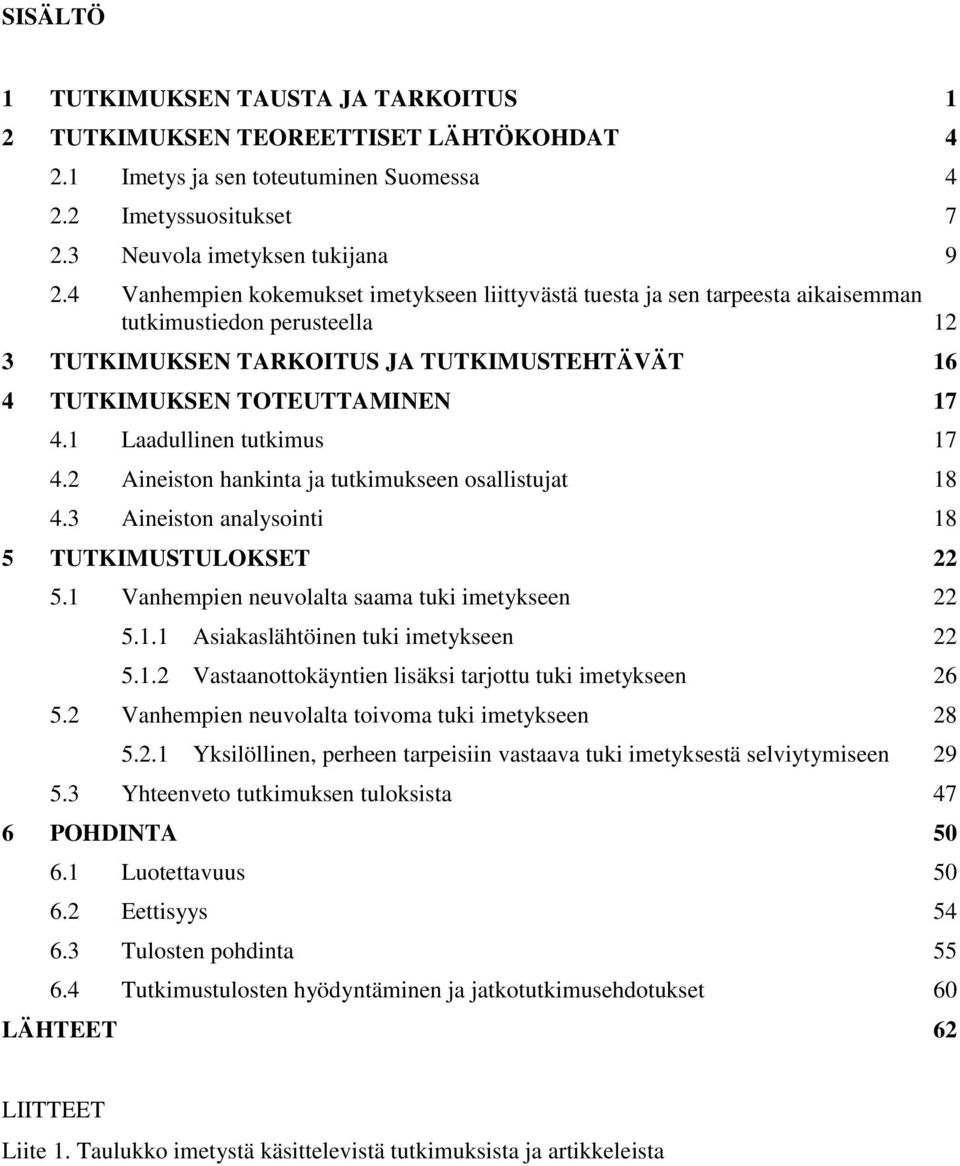 1 Laadullinen tutkimus 17 4.2 Aineiston hankinta ja tutkimukseen osallistujat 18 4.3 Aineiston analysointi 18 5 TUTKIMUSTULOKSET 22 5.1 Vanhempien neuvolalta saama tuki imetykseen 22 5.1.1 Asiakaslähtöinen tuki imetykseen 22 5.