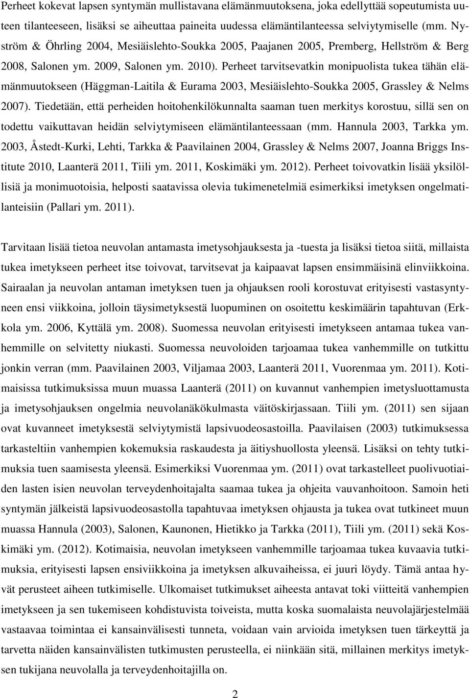 Perheet tarvitsevatkin monipuolista tukea tähän elämänmuutokseen (Häggman-Laitila & Eurama 2003, Mesiäislehto-Soukka 2005, Grassley & Nelms 2007).