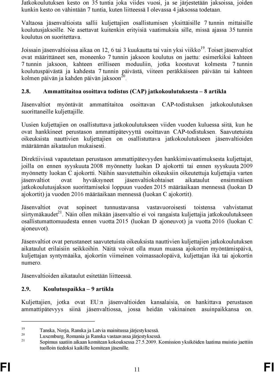 Ne asettavat kuitenkin erityisiä vaatimuksia sille, missä ajassa 35 tunnin koulutus on suoritettava. Joissain jäsenvaltioissa aikaa on 12, 6 tai 3 kuukautta tai vain yksi viikko 19.