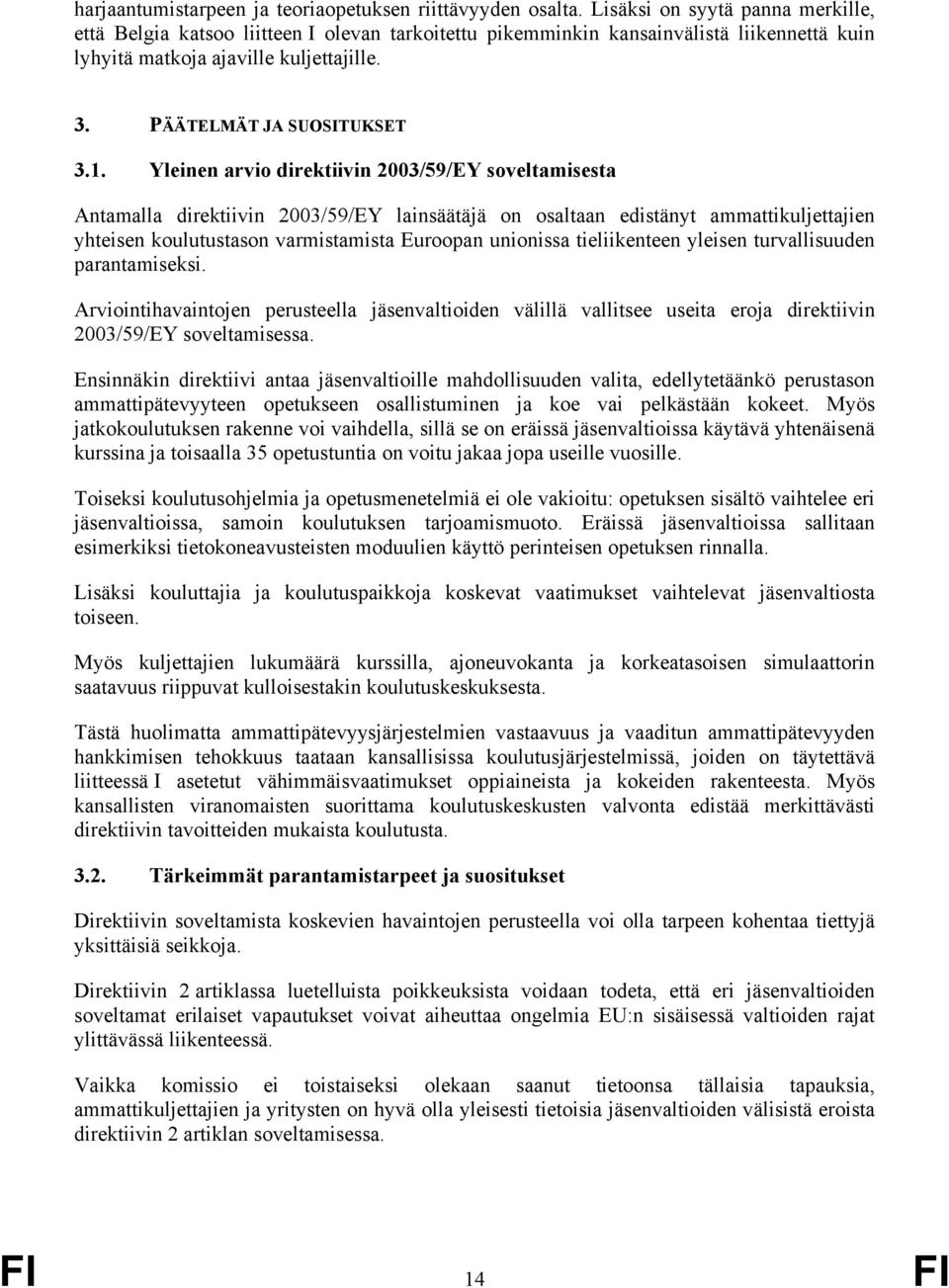 Yleinen arvio direktiivin 2003/59/EY soveltamisesta Antamalla direktiivin 2003/59/EY lainsäätäjä on osaltaan edistänyt ammattikuljettajien yhteisen koulutustason varmistamista Euroopan unionissa