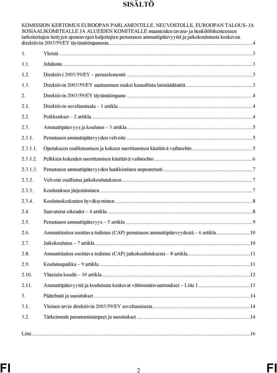 ..3 1.3. Direktiivin 2003/59/EY saattaminen osaksi kansallista lainsäädäntöä...3 2. Direktiivin 2003/59/EY täytäntöönpano...4 2.1. Direktiivin soveltamisala 1 artikla...4 2.2. Poikkeukset 2 artikla.