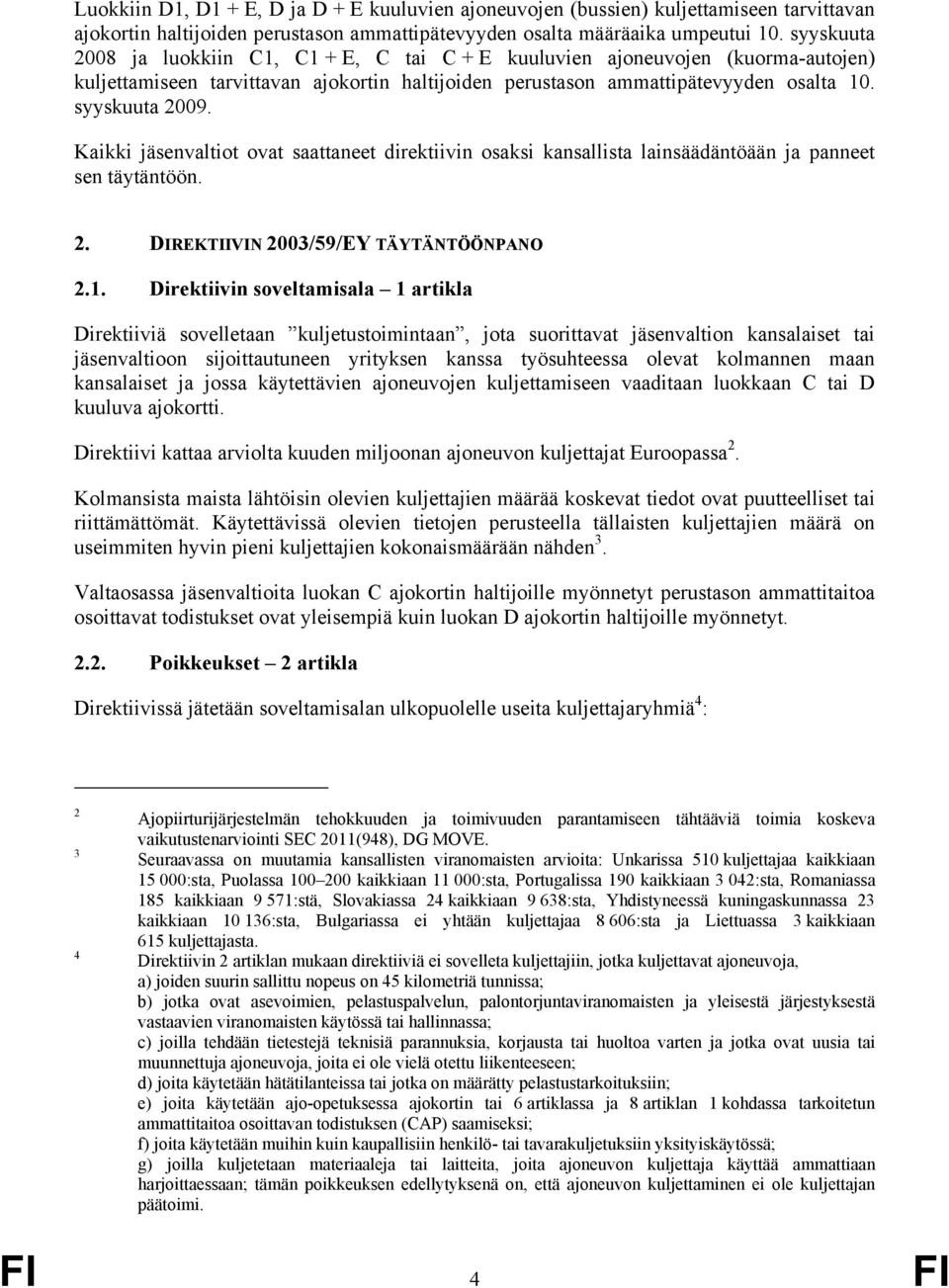 Kaikki jäsenvaltiot ovat saattaneet direktiivin osaksi kansallista lainsäädäntöään ja panneet sen täytäntöön. 2. DIREKTIIVIN 2003/59/EY TÄYTÄNTÖÖNPANO 2.1.