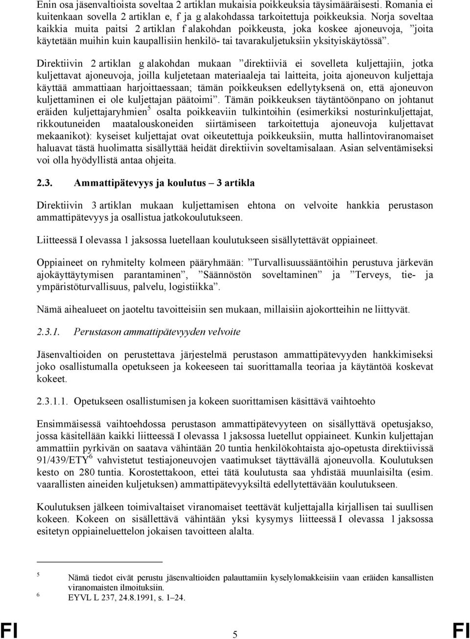 Direktiivin 2 artiklan g alakohdan mukaan direktiiviä ei sovelleta kuljettajiin, jotka kuljettavat ajoneuvoja, joilla kuljetetaan materiaaleja tai laitteita, joita ajoneuvon kuljettaja käyttää