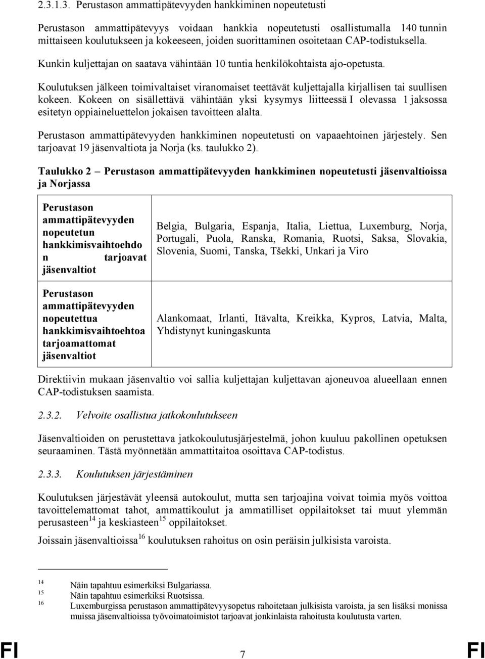 Koulutuksen jälkeen toimivaltaiset viranomaiset teettävät kuljettajalla kirjallisen tai suullisen kokeen.